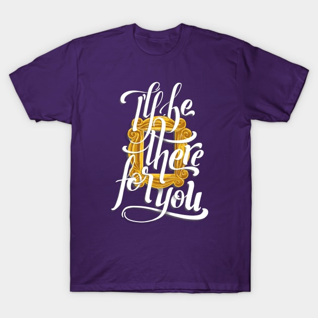 I'll Be There For You T-Shirt by Studio Mootant